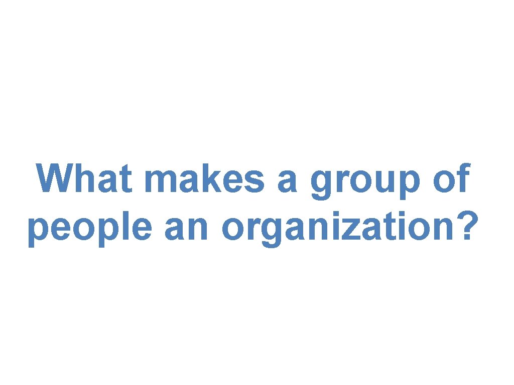 What makes a group of people an organization? 