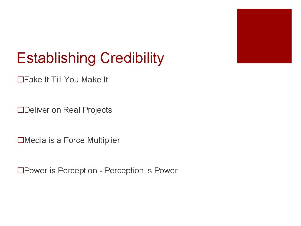 Establishing Credibility �Fake It Till You Make It �Deliver on Real Projects �Media is