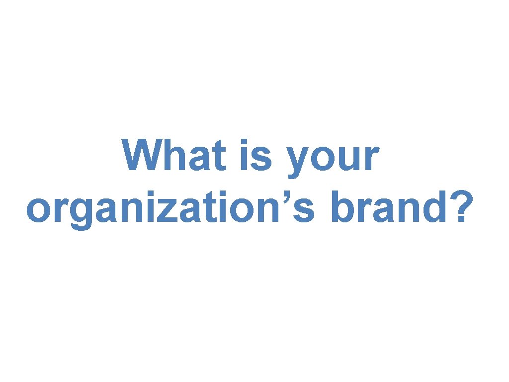 What is your organization’s brand? 