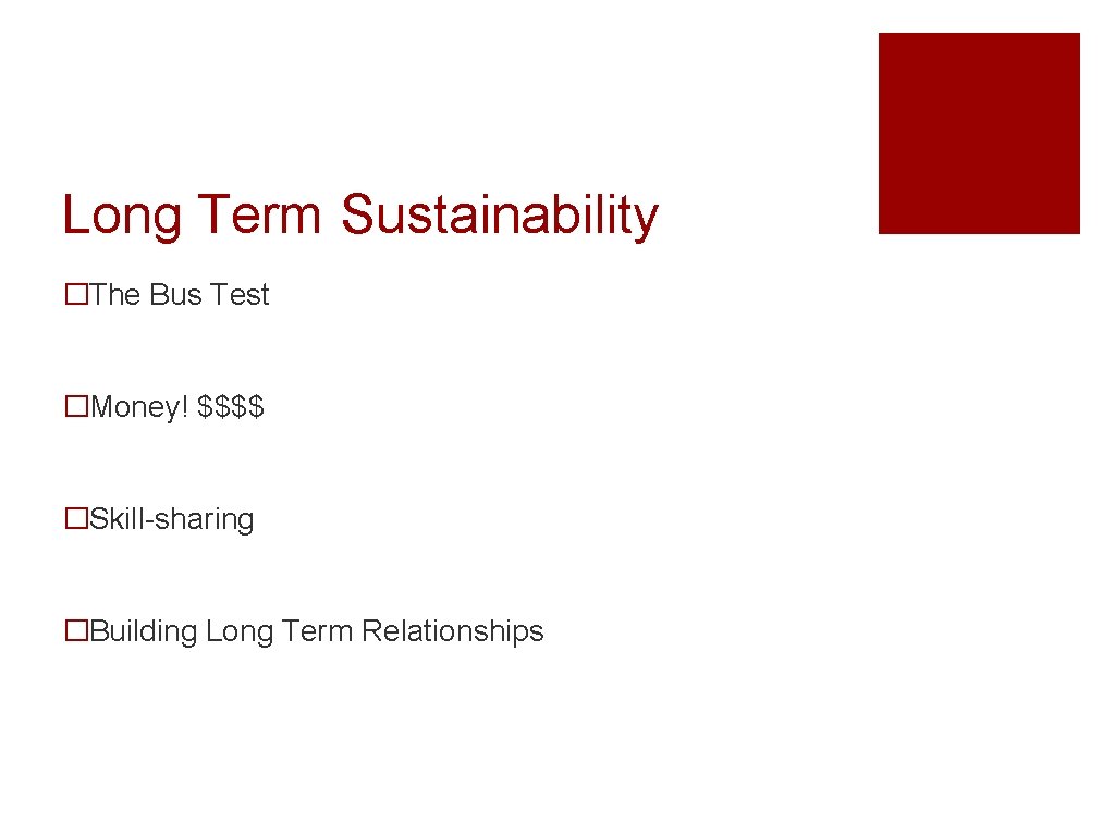 Long Term Sustainability �The Bus Test �Money! $$$$ �Skill-sharing �Building Long Term Relationships 