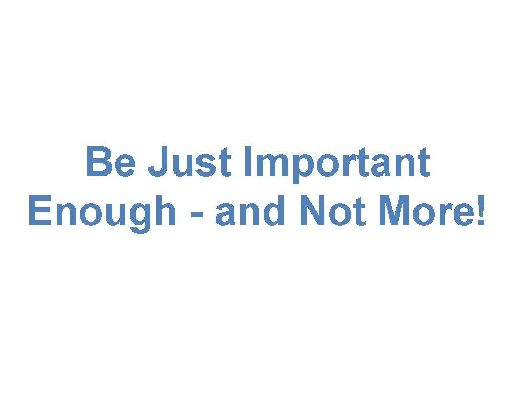 Be Just Important Enough - and Not More! 