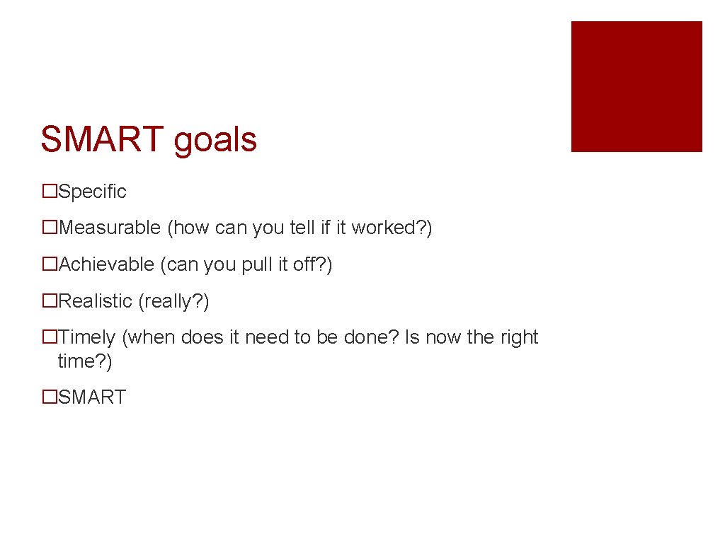 SMART goals �Specific �Measurable (how can you tell if it worked? ) �Achievable (can