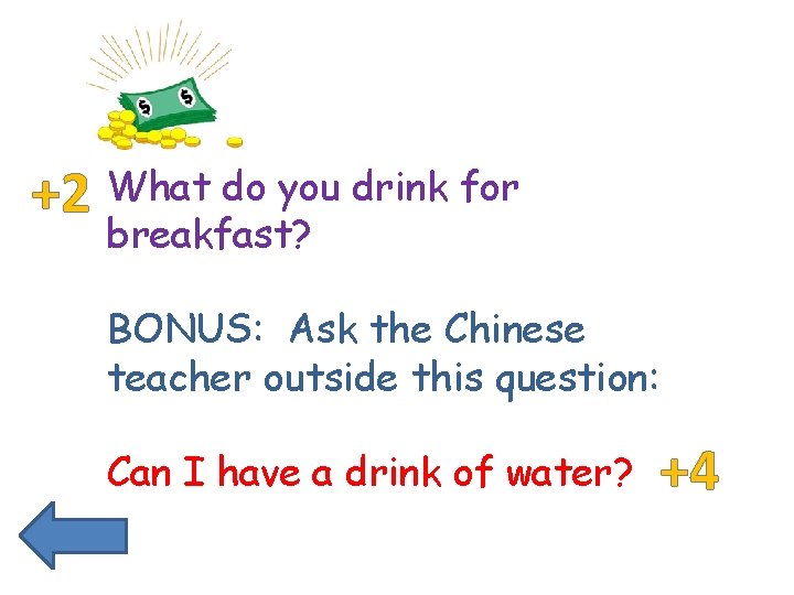 +2 What do you drink for breakfast? BONUS: Ask the Chinese teacher outside this
