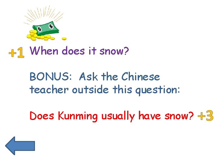 +1 When does it snow? BONUS: Ask the Chinese teacher outside this question: Does