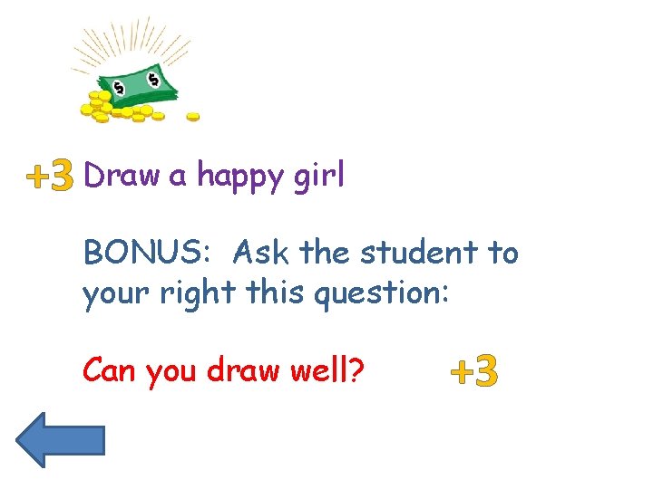+3 Draw a happy girl BONUS: Ask the student to your right this question:
