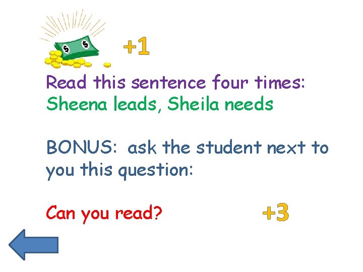 +1 Read this sentence four times: Sheena leads, Sheila needs BONUS: ask the student