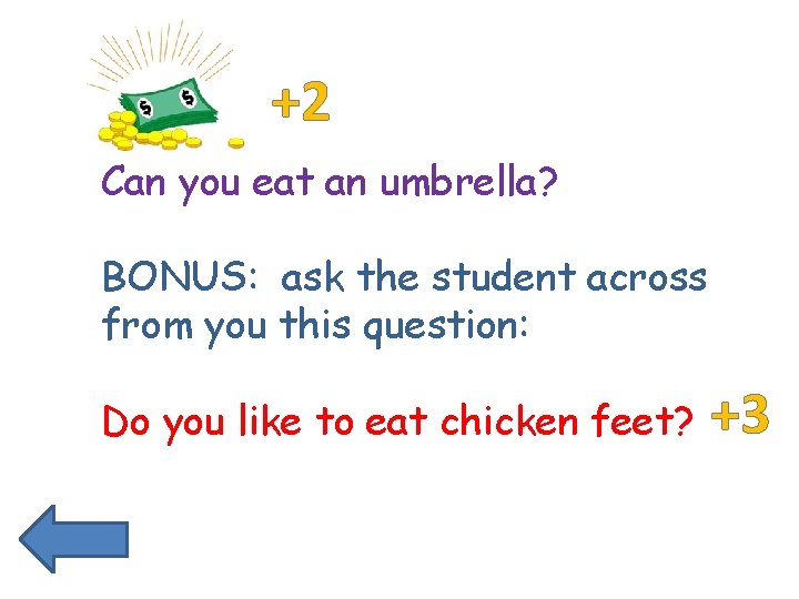 +2 Can you eat an umbrella? BONUS: ask the student across from you this