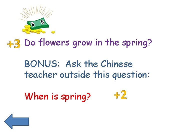 +3 Do flowers grow in the spring? BONUS: Ask the Chinese teacher outside this