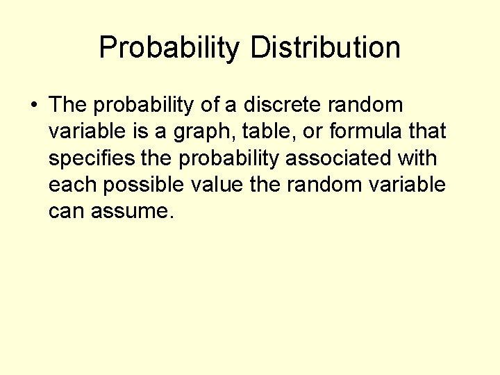 Probability Distribution • The probability of a discrete random variable is a graph, table,