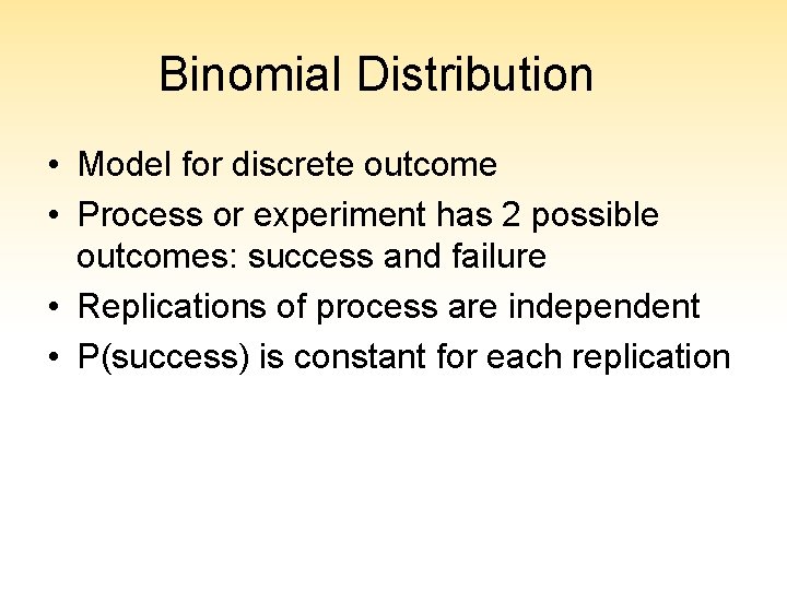 Binomial Distribution • Model for discrete outcome • Process or experiment has 2 possible