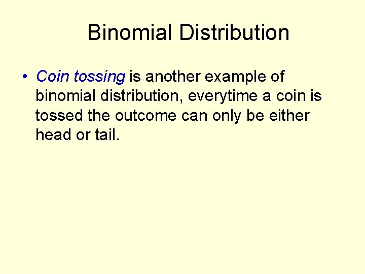 Binomial Distribution • Coin tossing is another example of binomial distribution, everytime a coin