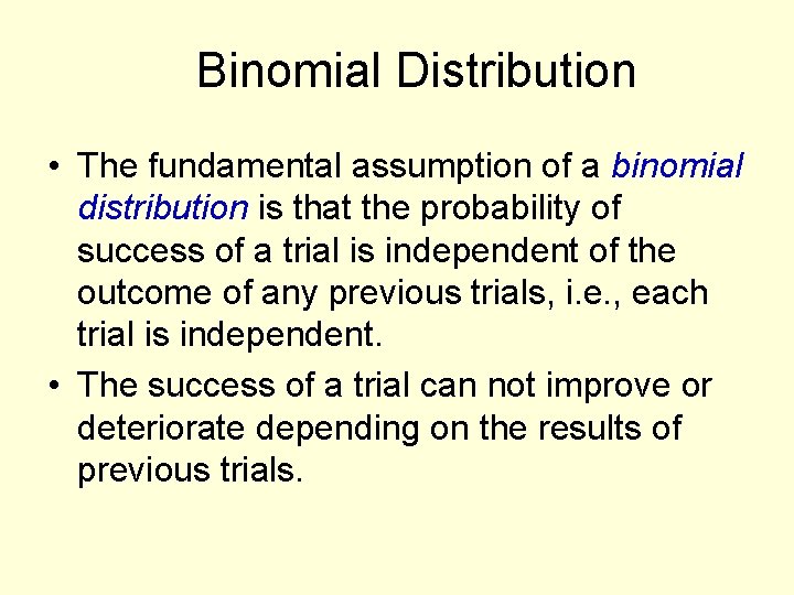 Binomial Distribution • The fundamental assumption of a binomial distribution is that the probability