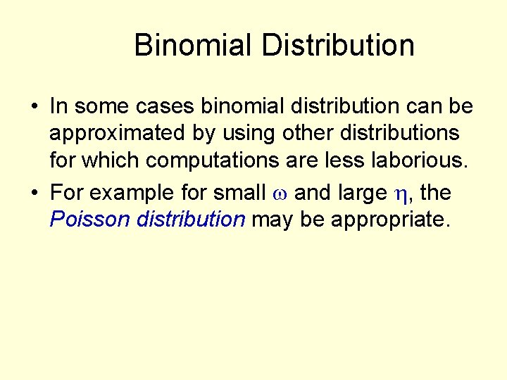 Binomial Distribution • In some cases binomial distribution can be approximated by using other