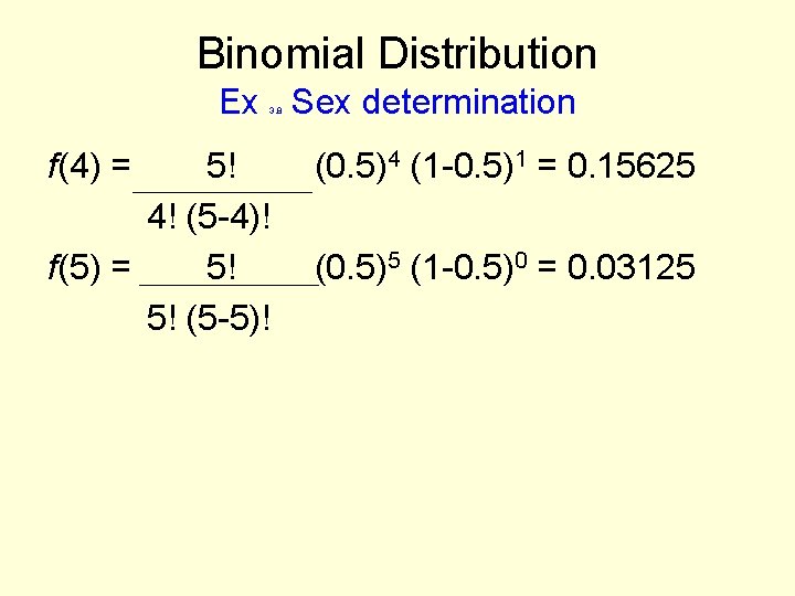 Binomial Distribution Ex Sex determination 3. 8 f(4) = 5! 4! (5 -4)! f(5)