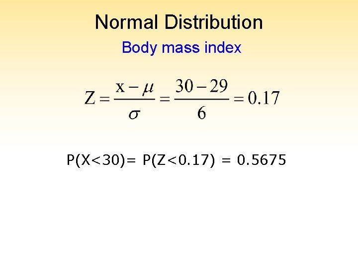 Normal Distribution Body mass index P(X<30)= P(Z<0. 17) = 0. 5675 
