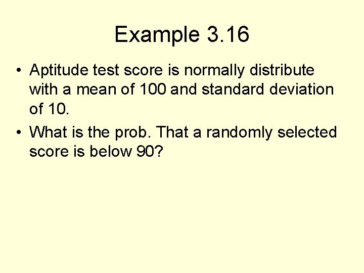 Example 3. 16 • Aptitude test score is normally distribute with a mean of