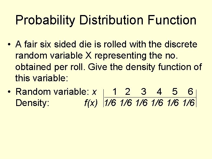Probability Distribution Function • A fair six sided die is rolled with the discrete