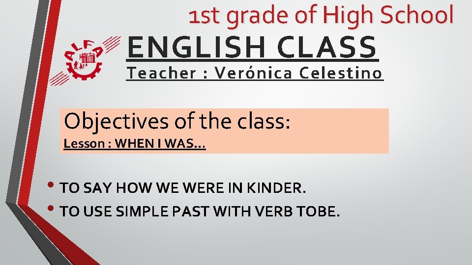 1 st grade of High School ENGLISH CLASS Teacher : Verónica Celestino Objectives of