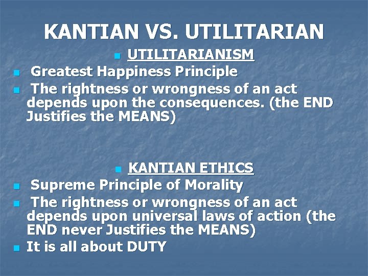 KANTIAN VS. UTILITARIANISM Greatest Happiness Principle The rightness or wrongness of an act depends