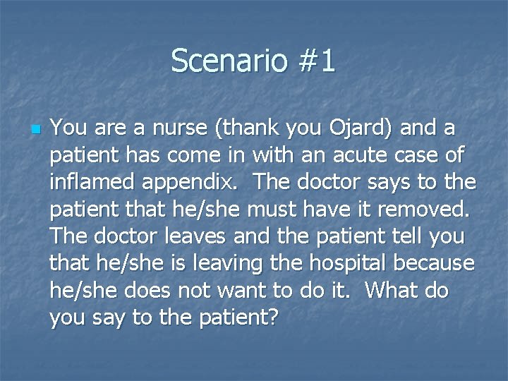 Scenario #1 n You are a nurse (thank you Ojard) and a patient has