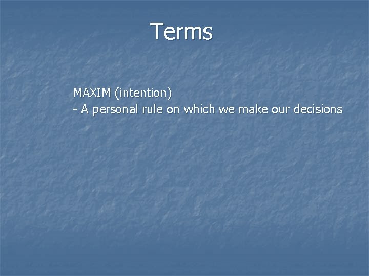 Terms MAXIM (intention) - A personal rule on which we make our decisions 