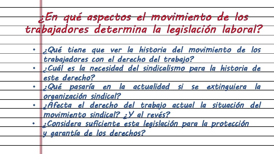 ¿En qué aspectos el movimiento de los trabajadores determina la legislación laboral? • ¿Qué