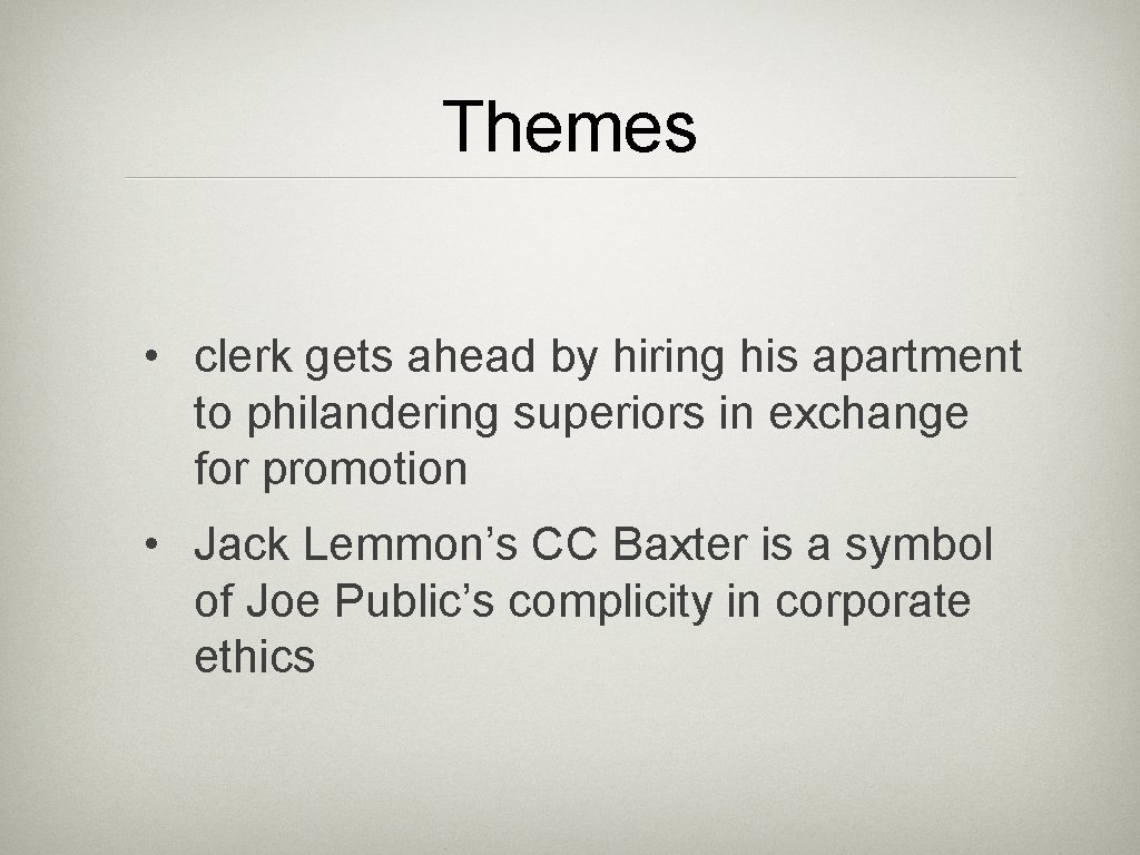 Themes • clerk gets ahead by hiring his apartment to philandering superiors in exchange
