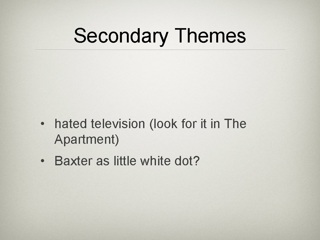 Secondary Themes • hated television (look for it in The Apartment) • Baxter as