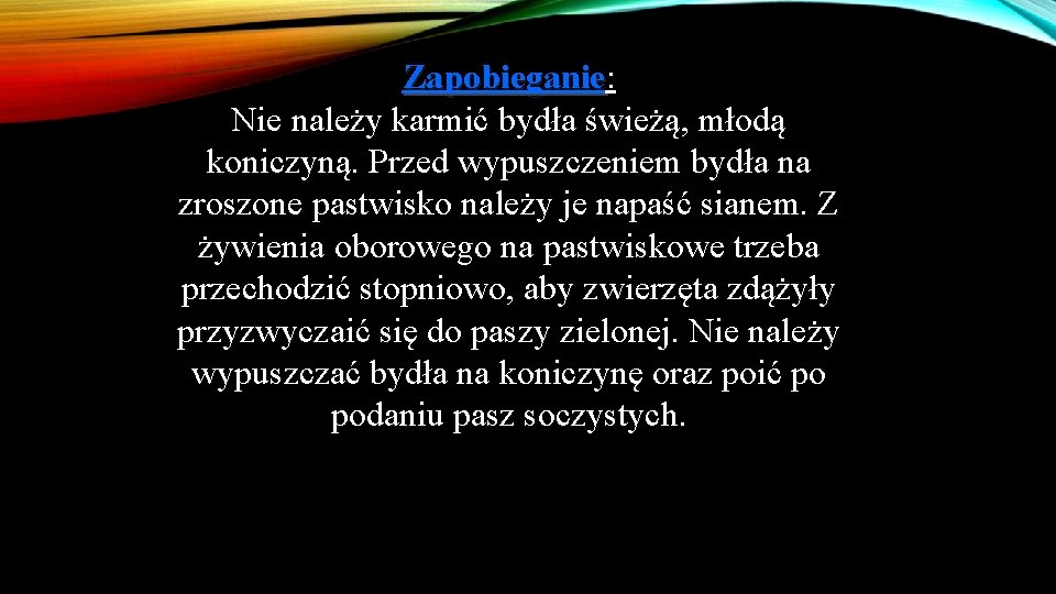 Zapobieganie: Zapobieganie Nie należy karmić bydła świeżą, młodą koniczyną. Przed wypuszczeniem bydła na zroszone