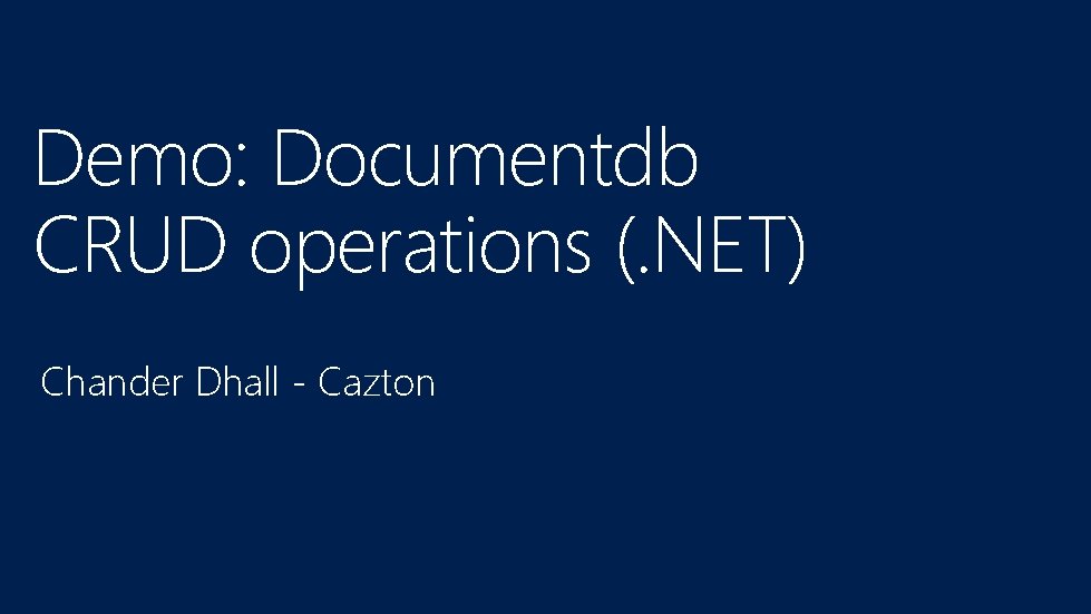 Demo: Documentdb CRUD operations (. NET) Chander Dhall - Cazton 