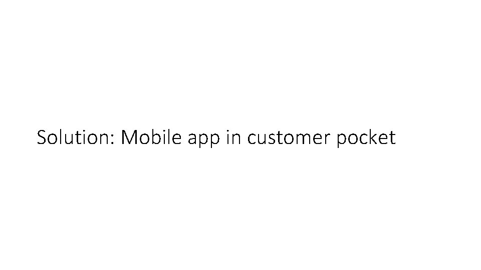Solution: Mobile app in customer pocket 