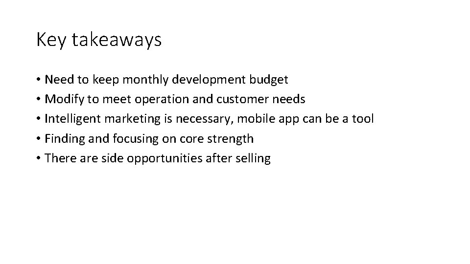 Key takeaways • Need to keep monthly development budget • Modify to meet operation