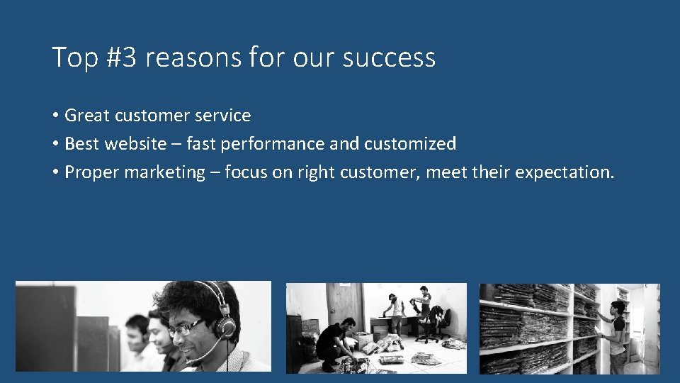 Top #3 reasons for our success • Great customer service • Best website –