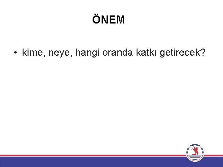 ÖNEM • kime, neye, hangi oranda katkı getirecek? ÖNEM • kime, neye, hangi oranda katkı getirecek?