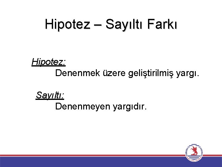 Hipotez – Sayıltı Farkı Hipotez: Denenmek üzere geliştirilmiş yargı. Sayıltı: Denenmeyen yargıdır. Hipotez – Sayıltı Farkı Hipotez: Denenmek üzere geliştirilmiş yargı. Sayıltı: Denenmeyen yargıdır.