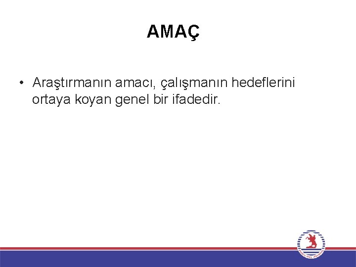 AMAÇ • Araştırmanın amacı, çalışmanın hedeflerini ortaya koyan genel bir ifadedir. AMAÇ • Araştırmanın amacı, çalışmanın hedeflerini ortaya koyan genel bir ifadedir.