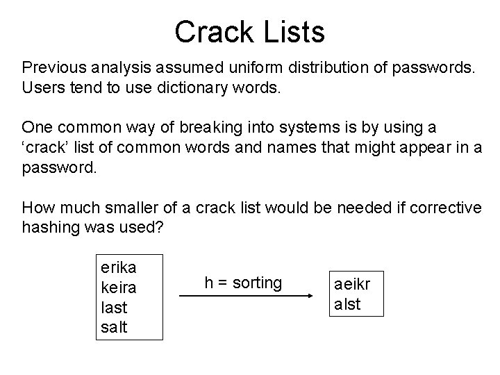 Crack Lists Previous analysis assumed uniform distribution of passwords. Users tend to use dictionary