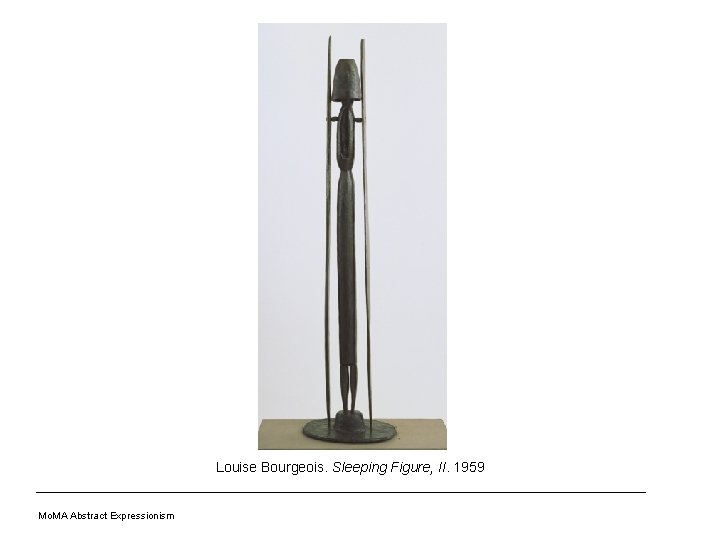Louise Bourgeois. Sleeping Figure, II. 1959 Mo. MA Abstract Expressionism 