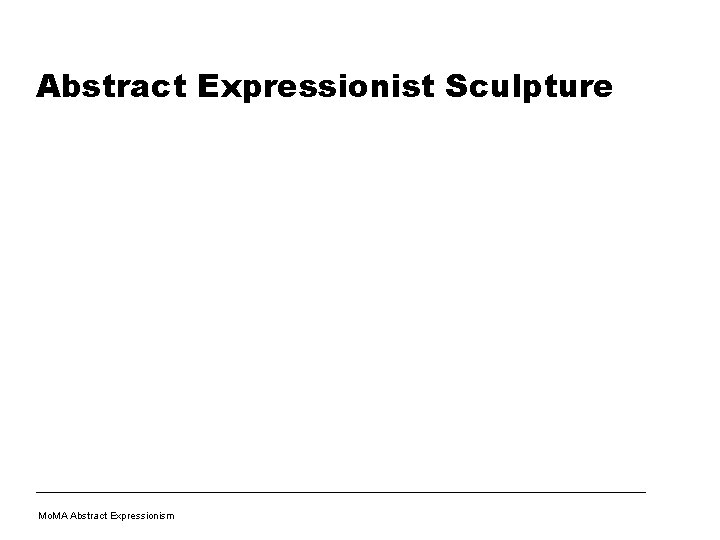 Abstract Expressionist Sculpture Mo. MA Abstract Expressionism 