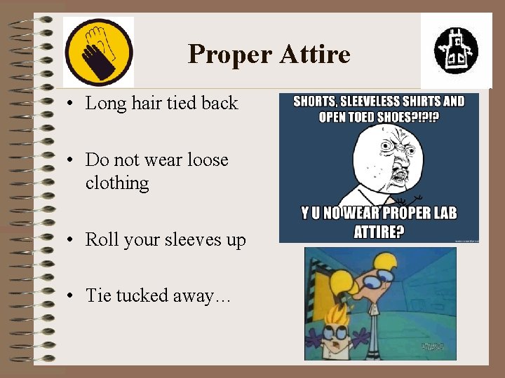 Proper Attire • Long hair tied back • Do not wear loose clothing •