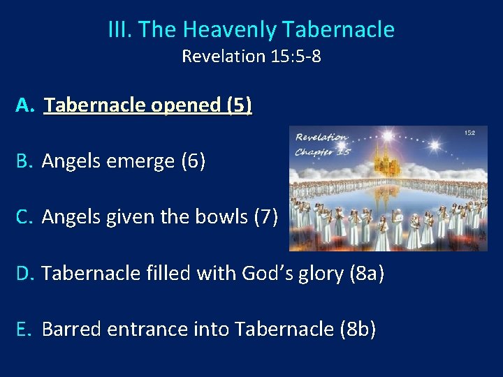 III. The Heavenly Tabernacle Revelation 15: 5 -8 A. Tabernacle opened (5) B. Angels