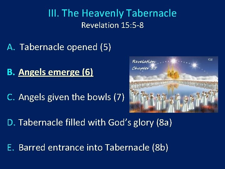 III. The Heavenly Tabernacle Revelation 15: 5 -8 A. Tabernacle opened (5) B. Angels