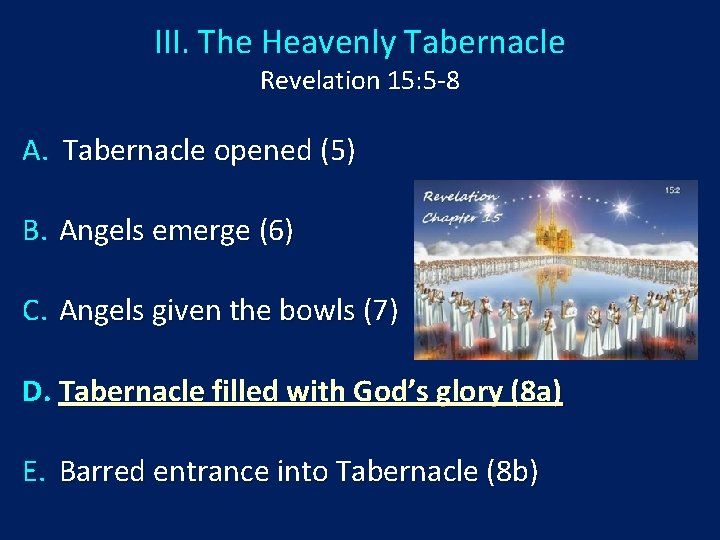 III. The Heavenly Tabernacle Revelation 15: 5 -8 A. Tabernacle opened (5) B. Angels