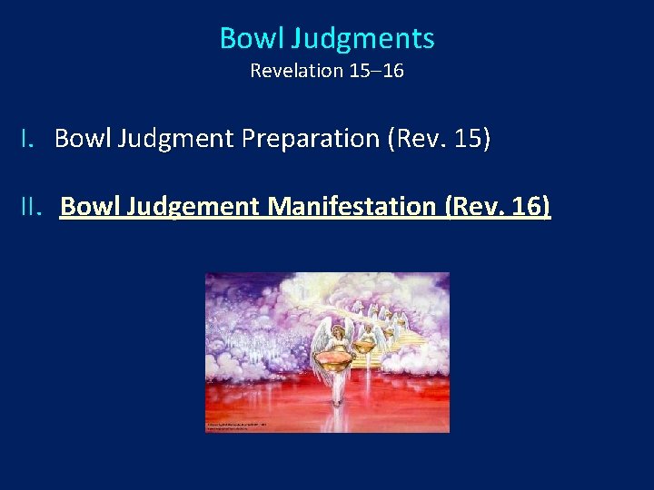 Bowl Judgments Revelation 15‒ 16 I. Bowl Judgment Preparation (Rev. 15) II. Bowl Judgement
