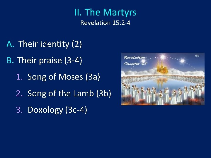 II. The Martyrs Revelation 15: 2 -4 A. Their identity (2) B. Their praise