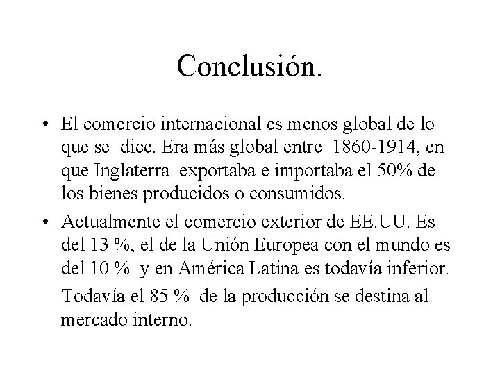 Conclusión. • El comercio internacional es menos global de lo que se dice. Era