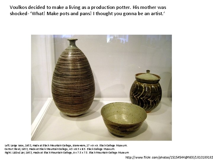 Voulkos decided to make a living as a production potter. His mother was shocked-