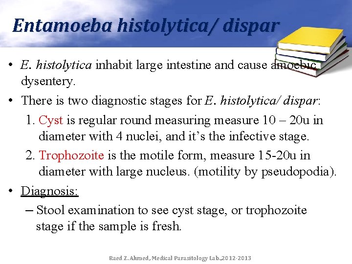 Entamoeba histolytica/ dispar • E. histolytica inhabit large intestine and cause amoebic dysentery. •