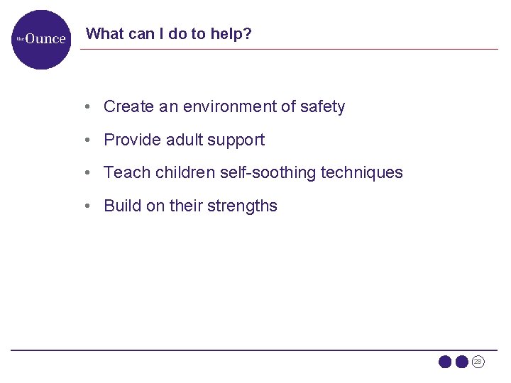 What can I do to help? • Create an environment of safety • Provide