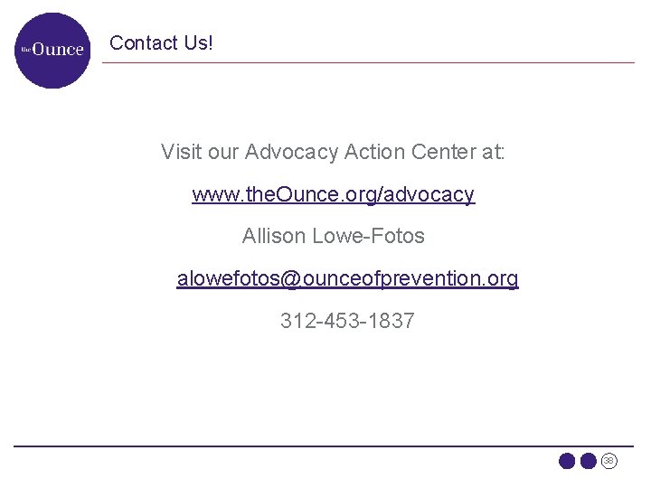 Contact Us! Visit our Advocacy Action Center at: www. the. Ounce. org/advocacy Allison Lowe-Fotos